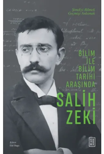Bilim ile Bilim Tarihi Arasında Salih Zeki;Şimdiyi Bilmek Geçmişi Anlamak