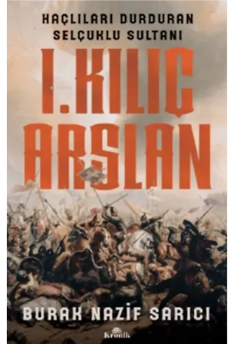 I. Kılıç Arslan ;Haçlıları Durduran Selçuklu Sultanı