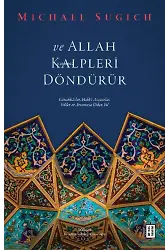ve Allah Kalpleri Döndürür;Günahkârlar, Hakk'ı Arayanlar, Veliler ve Arınmaya Giden