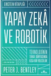 Yapay Zekâ ve Robotik (Ciltli);Teknolojinin Tuhaf Dünyasında Kısa Bir Yolculuk - Einstein Kitaplığı