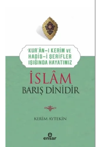 Kur’an’ı Kerim ve Hadis-i Şerifler Işığında Hayatımız - İslam Barış Dinidir