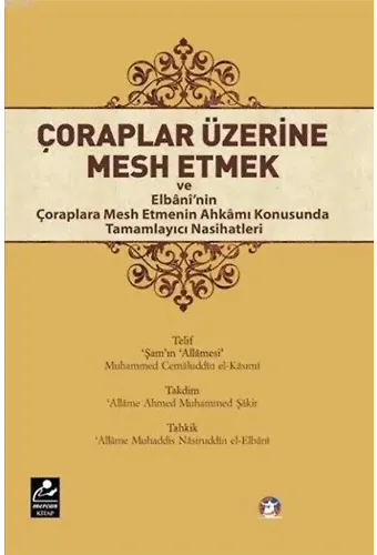 Çoraplar Üzerine Mesh Etmek; ve Elbani'nin Çoraplara Mesh Etmenin Ahkamı Konusunda Tamamlayıcı Nasihatleri