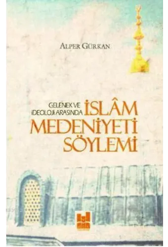 İslam Medeniyeti Söylemi; Gelenek ve İdeoloji Arasında
