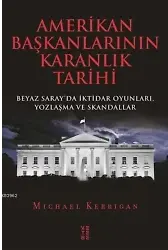 Amerikan Başkanlarının Karanlık Tarihi; Beyaz Saray'da İktidar Oyunları, Yozlaşma ve Skandallar