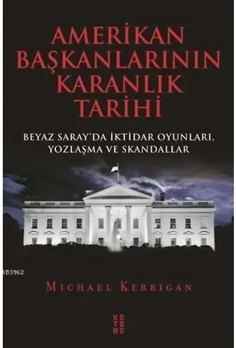 Amerikan Başkanlarının Karanlık Tarihi; Beyaz Saray'da İktidar Oyunları, Yozlaşma ve Skandallar