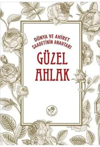 Dünya ve Ahiret Saadetinin Anahtarı Güzel Ahlâk