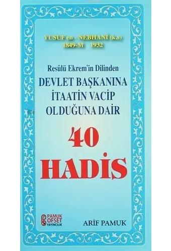 Resulü Ekremin Dilinden Devlet Başkanına İtaatin Vacip Olduğuna Dair 40 Hadis; Yusuf en Nebhani 1849 - 1932
