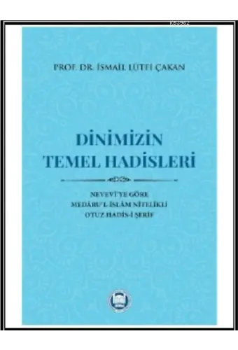 Dinimizin Temel Hadisleri; Nevevî'ye Göre Medâru'l-İslâm Nitelikli Otuz Hadis-i Şerif