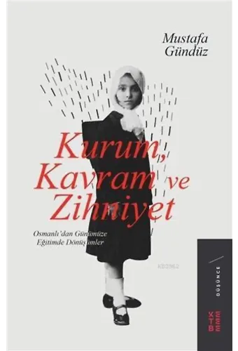 Kurum, Kavram ve Zihniyet; Osmanlı'dan Günümüze Eğitimde Dönüşümler