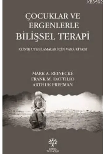 Çocuklar ve Ergenlerle Bilişsel Terapi; Klinik Uygulamalar İçin Vaka Kitabı