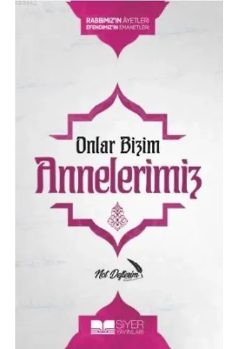 Onlar Bizim Annelerimiz Not Defterim; Rabbimiz'in Ayetleri Efendimiz'in Emanetleri