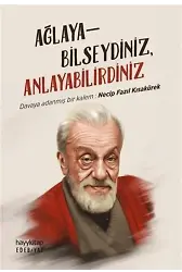 Ağlayabilseydiniz, Anlayabilirdiniz; Davaya Adanmış Bir Kalem: Necip Fazıl Kısakürek