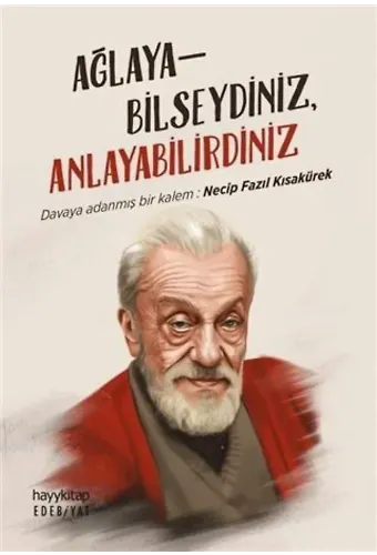 Ağlayabilseydiniz, Anlayabilirdiniz; Davaya Adanmış Bir Kalem: Necip Fazıl Kısakürek