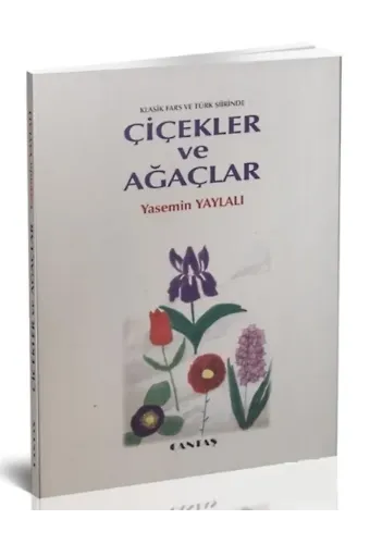 Klasik Fars ve Türk Şiirinde Çiçekler ve Ağaçlar ( Farsça-Türkçe )