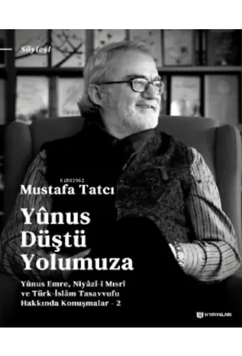 Yûnus Düştü Yolumuza;Yûnus Emre, Niyâzî-i Mısrî ve Türk İslam Tasavvufu Hakkında Konuşmalar - 2
