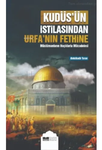Kudüs'ün İstilasından Urfa'nın Fethine;Müslümanların Haçlılarla Mücadelesi