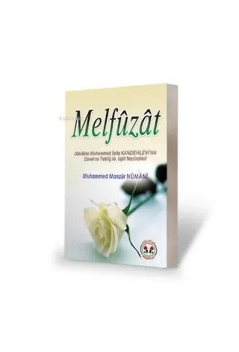 Melfuzat ;Mevlana Muhammed İlyas Kandehlevi'nin Davet ve Tebliğ İle İlgili Nasihatlari