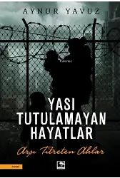 Yası Tutulamayan Hayatlar;Arşı Titreten Ahlar