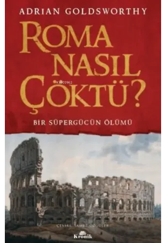 Roma Nasıl Çöktü? Bir Süpergücün Ölümü