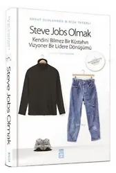 Steve Jobs Olmak; Kendini Bilmez Bir Küstahın, Vizyoner Bir Lidere Dönüşümü