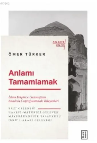 Anlamı Tamamlamak; İslam Düşünce Geleneğinin Anadolu Coğrafyasındaki Bileşenleri