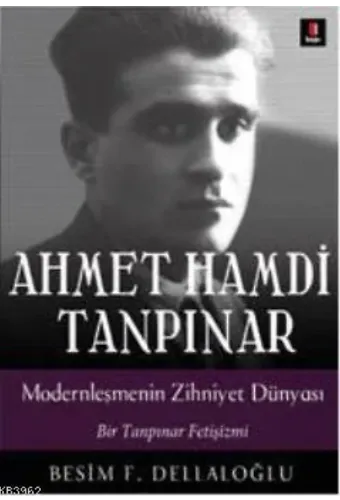 Ahmet Hamdi Tanpınar Modernleşmenin Zihniyet Dünyası; Bir Tanpınar Fetişizmi