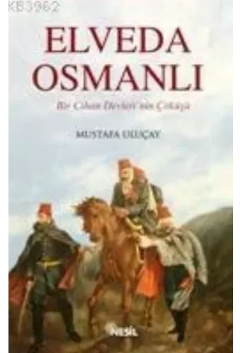Elveda Osmanlı; Bir Cihan Devletinin Çöküşü
