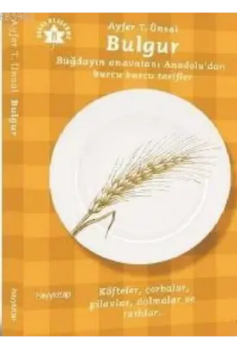 Bulgur; Buğdayın Anavatanı Anadolu'dan Burcu Burcu Tarifler