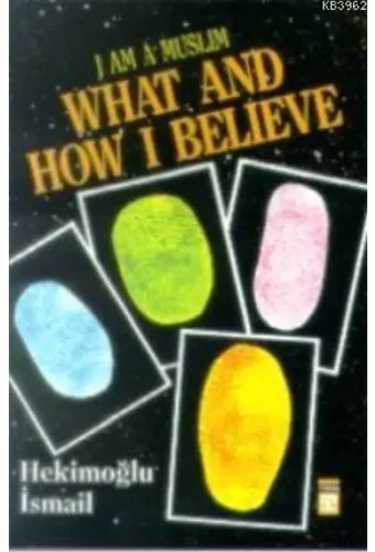 I am Muslim What and How I Believe
