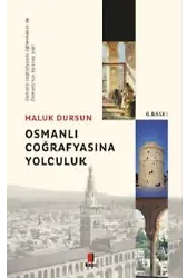 Osmanlı Coğrafyasına Yolculuk; Osmanlı Coğrafyasını Öğrenmeninde, Osmanlı'nın da Sonu Yok!