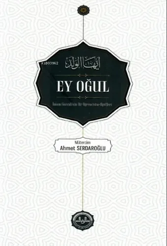 Ey Oğul ;İmam Gazzâlinin Bir Öğrencine Öğütleri