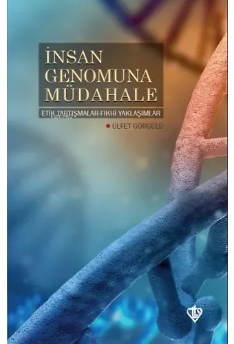İnsan Genomuna Müdahale Etik Tartışmalar Fıkhi Yaklaşımlar