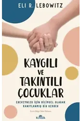 Kaygılı ve Takıntılı Çocuklar - ;Ebeveynler için Bilimsel Olarak Kanıtlanmış Bir Rehber