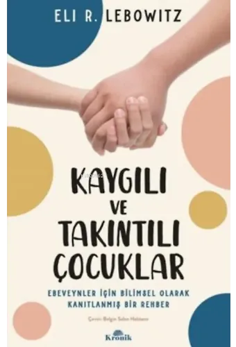 Kaygılı ve Takıntılı Çocuklar - ;Ebeveynler için Bilimsel Olarak Kanıtlanmış Bir Rehber