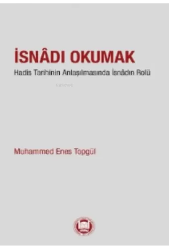 İsnadı Okumak;Hadis Tarihinin Anlaşılmasında İsnâdın Rolu