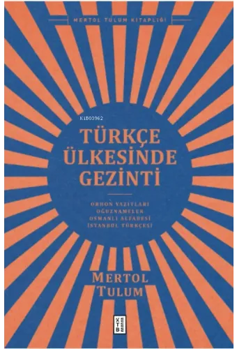 Türkçe Ülkesinde Gezinti;Orhon Yazıtları - Oğuznâmeler - Osmanlı Alfabesi - İstanbul Türkçesi