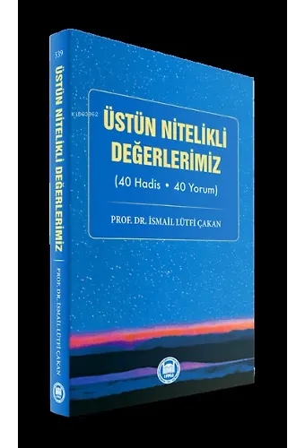 Üstün Nitelikli Değerlerimiz;(40 Hadis - 40 Yorum)