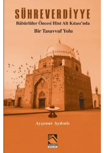 Sühreverdiyye Bâbürlüler Öncesi Hint Alt Kıtası'nda Bir Tasavvuf Yolu