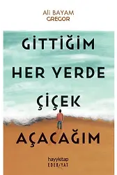 Gittiğim Her Yerde Çiçek Açacağım