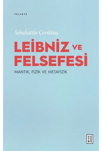 Leibniz ve Felsefesi: Mantık, Fizik ve Metafizik