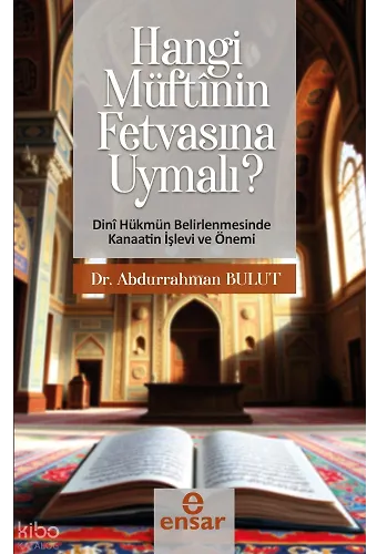 Hangi Müftînün Fetvasına Uyumalı - Dini Hükmün Belirlenmesinde Kanaatin İşlev ve Önemi