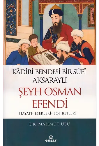 Kadirî Bendesi Bir Sûfî Aksaraylı Şeyh Osman Efendi