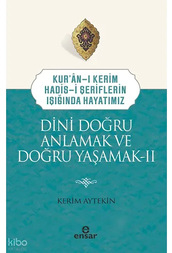 Dini Doğru Anlamak ve Doğru Yaşamak II;Kuranı Kerim-Hadisi Şeriflerin Işığında Hayatımız
