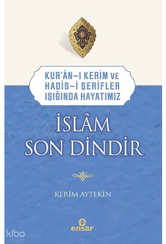 Kuranı Kerim ve Hadisi Şerifler Işığında Hayatımız - İslâm Son Dindir