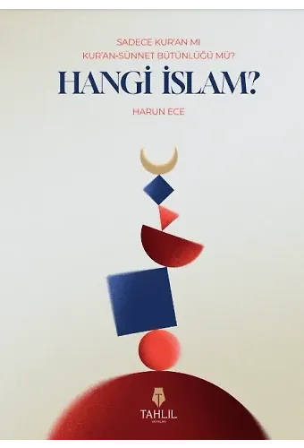 Hangi İslam?;Sadece Kuran mı, Kuran-Sünnet Bütünlüğü Mü?