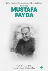 İslam Tarihçiliğine Adanan Altın Bir Ömür Prof. Dr. Mustafa Fayda