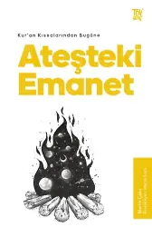Kuran Kıssalarından Bugüne Ateşteki Emanet