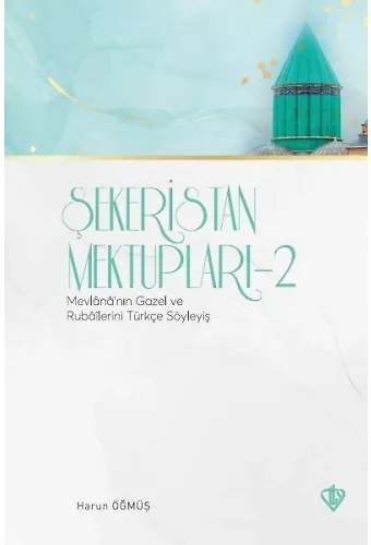 Şekeristan Mektupları 2 Mevlananın Gazel Ve Rubailerini Türkçe Söyleyiş