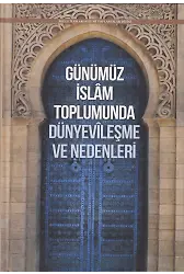 Günümüz İslâm Toplumunda Dünyevîleşme ve Nedenleri