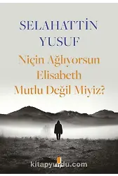 Niçin Ağlıyorsun Elisabeth Mutlu Değil Miyiz?